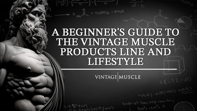 A Beginner's Guide to the Vintage Muscle Products Line and Lifestyle